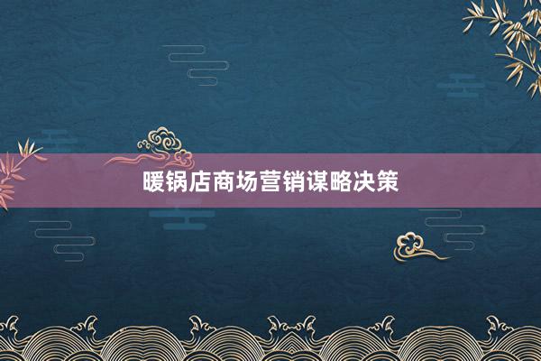 暖锅店商场营销谋略决策